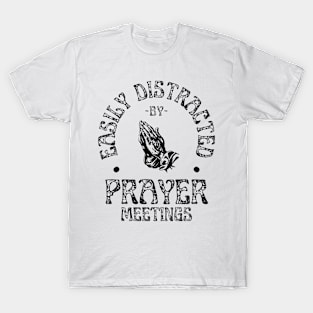 Easily Distracted By Prayer Meetings Christian T-Shirt